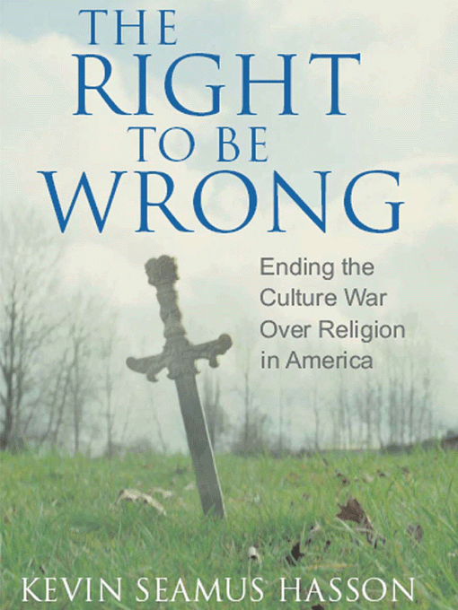 Title details for The Right to be Wrong - Ending the Culture War over Religion in America by Kevin Seamus Hasson - Available